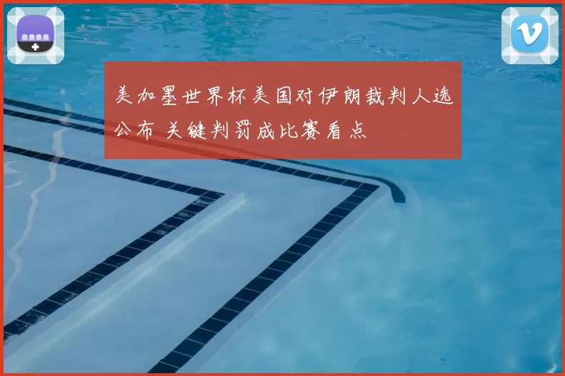 美加墨世界杯美国对伊朗裁判人选公布 关键判罚成比赛看点