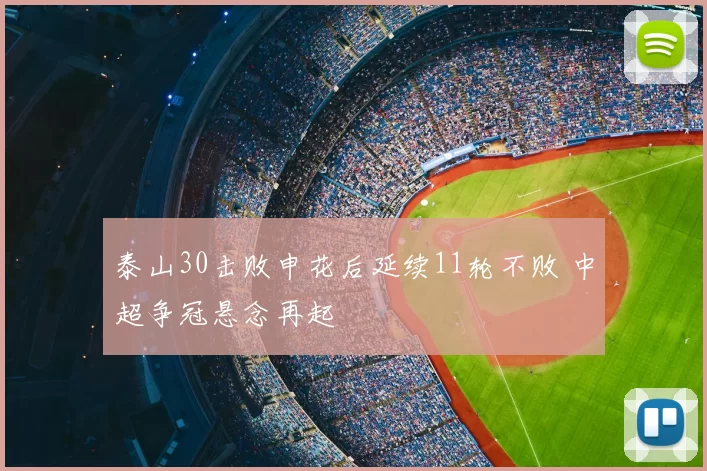 泰山30击败申花后延续11轮不败 中超争冠悬念再起