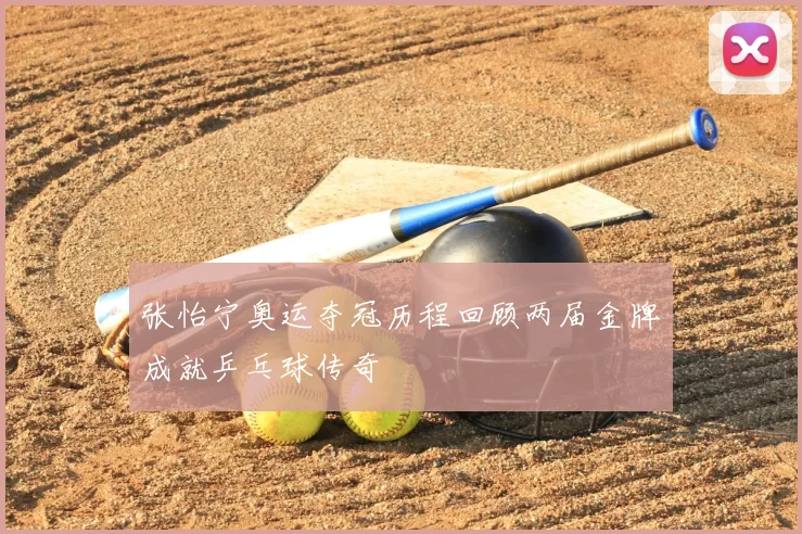 张怡宁奥运夺冠历程回顾两届金牌成就乒乓球传奇