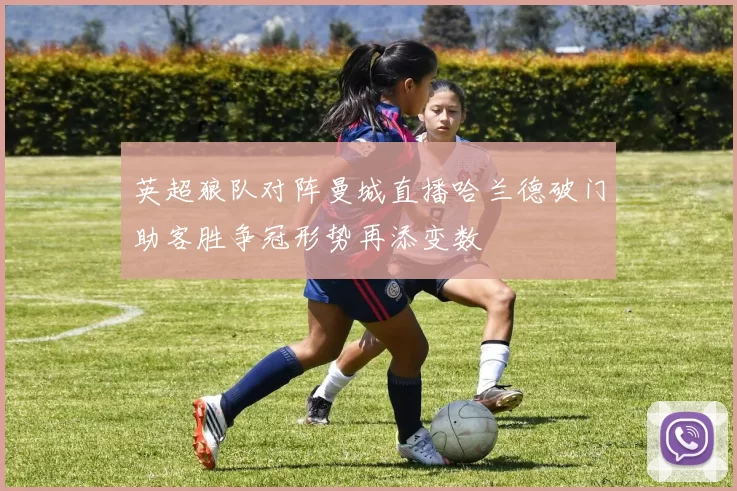 英超狼队对阵曼城直播哈兰德破门助客胜争冠形势再添变数